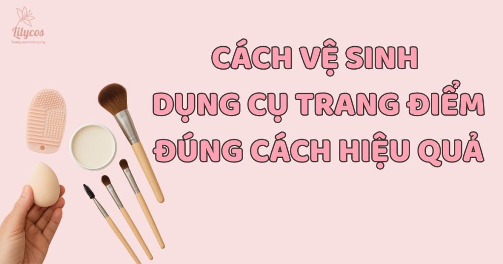 BAO LÂU NÊN VỆ SINH CỌ MAKEUP 1 LẦN